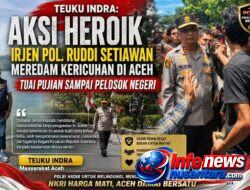 Teuku Indra : Aksi Heroik Irjen Pol Ruddi Setiawan Meredam Kericuhan di Aceh Tuai Pujian Sampai ke Pelosok Negeri